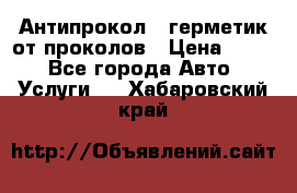 Антипрокол - герметик от проколов › Цена ­ 990 - Все города Авто » Услуги   . Хабаровский край